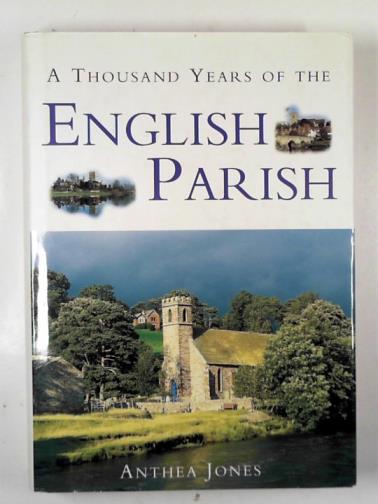 JONES, Anthea - A thousand years of the English parish: medieval patterns & modern interpretations