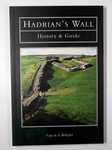 DE LA BEDOYERE, Guy - Hadrian's Wall: history and guide