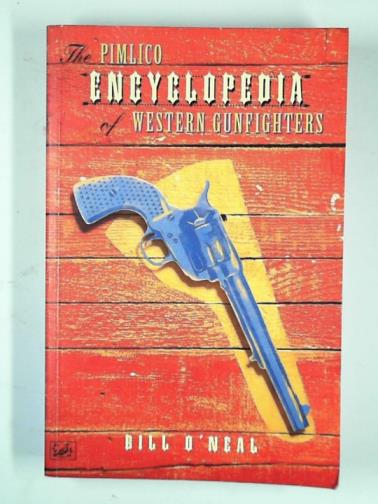 O'NEAL, Bill - The Pimlico encyclopedia of Western gunfighters