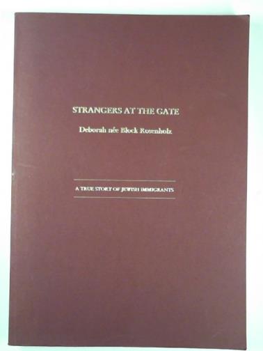 ROSENHOLZ, Deborah - Strangers at the gate: a true story of Jewish immigrants
