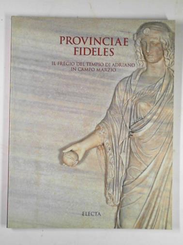 SAPELLI, Marina (ed) - Provinciae fideles: il fregio del Tempio di Adriano in Campo Marzio