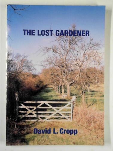 CROPP, David L. - The lost gardener: Thomas W. Sanders 1855-1926, Martley, Worcestershire