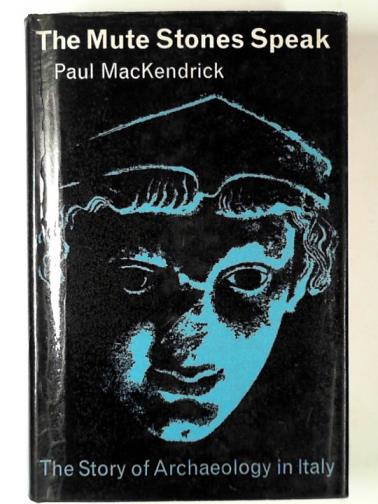MACKENDRICK, Paul - The mute stones speak: the story of archaeology in Italy