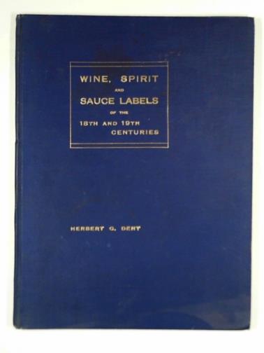DENT, Herbert C. - Wine, spirit & sauce labels of the 18th and 19th centuries