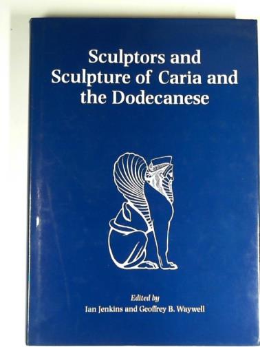 JENKINS, Ian and WAYWELL, Geoffrey B. - Sculptors and sculptures of Caria and the Dodecanese
