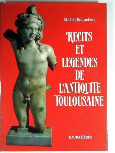 ROQUEBERT, Michel - Récits et légendes de l'antiquité toulousaine