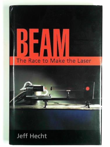 HECHT, Jeff - Beam: the race to make the laser