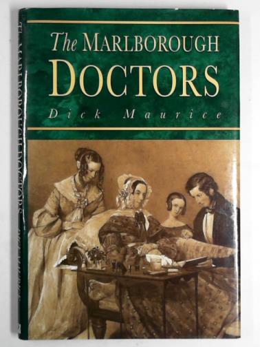 MAURICE, Dick - The Marlborough doctors : six generations of one family's medical practice since 1792