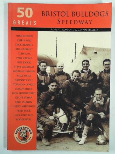 SHAILES, Glynn & BANFORD, Robert - Bristol Bulldogs Speedway: 50 Greats