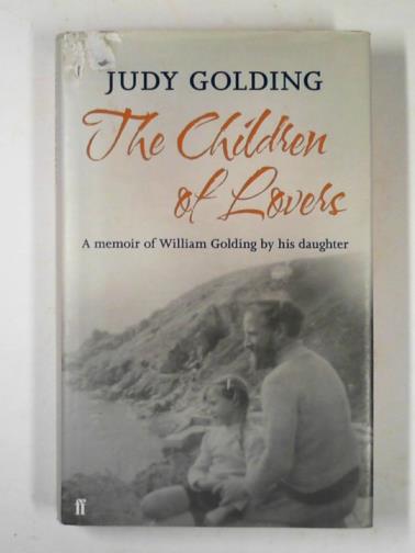 GOLDING, Judy - The children of lovers: a memoir of William Golding by his daughter