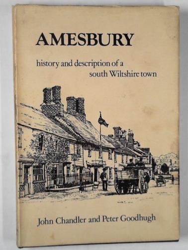 CHANDLER, John H. and GOODHUGH, Peter - Amesbury: history and description of a south Wiltshire town