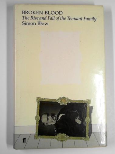 BLOW, Simon - Broken blood: the rise and fall of the Tennant family