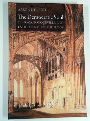 HEROLD, Aaron L. - The democratic soul: Spinoza, Tocqueville, and enlightenment theology