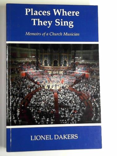 DAKERS, Lionel - Places where they sing: memoirs of a church musician