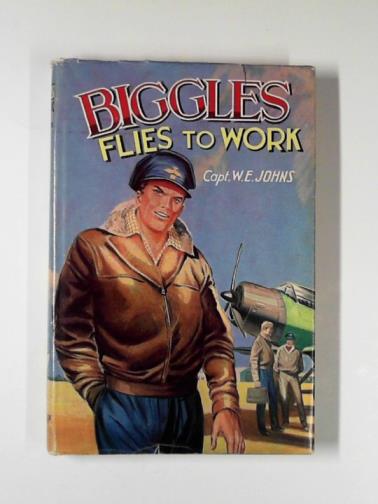 JOHNS, W.E. - Biggles flies to work: some unusual cases of Biggles and his air police