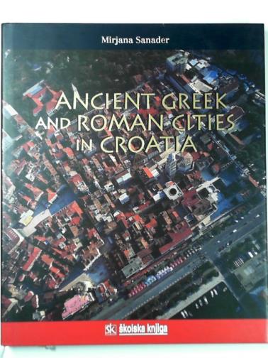 SANADER, Mirjana - Ancient Greek and Roman cities in Croatia