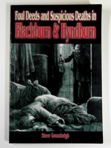 GREENHALGH, Stephen - Foul deeds and suspicious deaths in Blackburn and Hyndburn (Foul Deeds & Suspicious Deaths) (Foul Deeds & Suspicious Deaths S.)