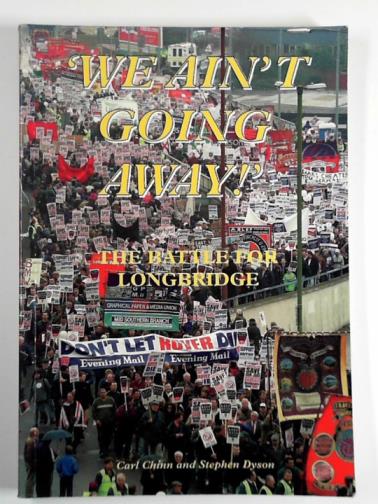 CHINN, Carl & DYSON, Stephen - We ain't going away!: the battle for Longbridge