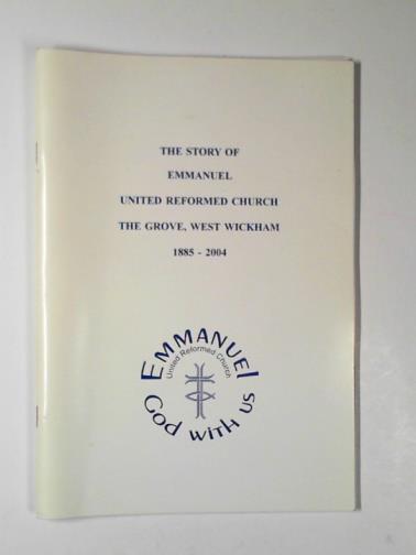 MACMILLAN, Sue - The story of Emmanuel: United Reformed Church, The Grove, West Wickham 1885-2004