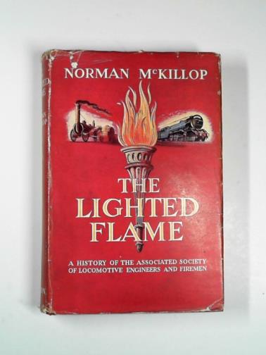 McKILLOP, Norman - The lighted flame: a history of the Associated Society of Locomotive Engineers and Firemen