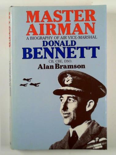 BRAMSON, Alan E. - Master airman: a biography of Air Vice-marshal Donald Bennett