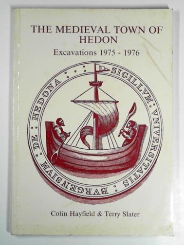 HAYFIELD, Colin & SLATER, Terry - The medieval town of Hedon: excavations 1975-1976