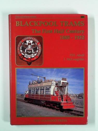 ABELL, P.H. & McLOUGHLIN, I. - Blackpool trams: the first half century 1885-1932
