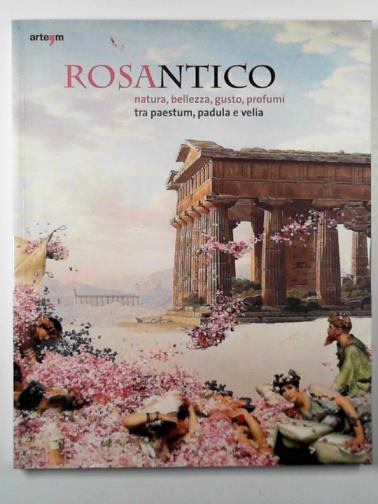 SAPIO, Maria (editor) - Rosantico: natura, bellezza, gusto, profumi tra paestum, padula e veli