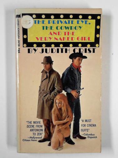 CRIST, Judith - The private eye, the cowboy, and the very naked girl: movies from Cleo to Clyde