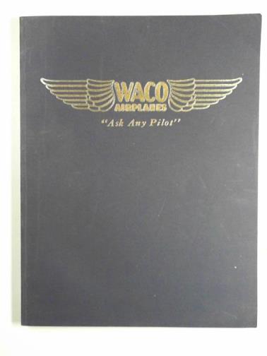 BRANDLY, Raymond H. - Waco airplanes: ask any pilot: the authentic history of Waco airplanes and the biographies of the founders Clayton J. Brukner and Elwood J. 