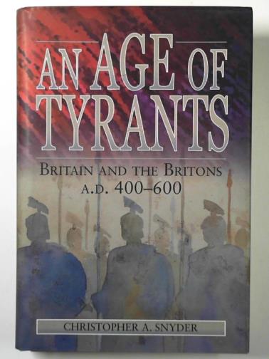 SNYDER, Christopher A. - An age of tyrants: Britain and the Britons, AD 400-600