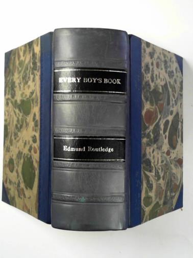 ROUTLEDGE, Edmund (ed) - Every boy's book: a complete encyclopaedia of sports and amusements