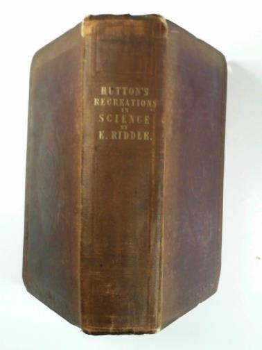 RIDDLE, Edward (ed) - Recreations in science and natural philosophy: Dr Hutton's translation of Montucla's edition of Oznam