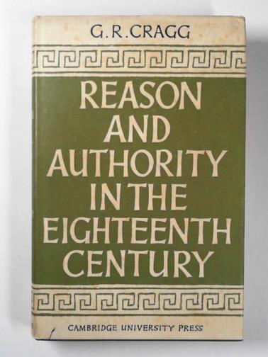 CRAGG, Gerald R. - Reason and authority in the eighteenth century