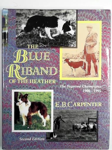 CARPENTER, E.B. - The Blue Riband of the Heather: the Supreme Champions 1906-95