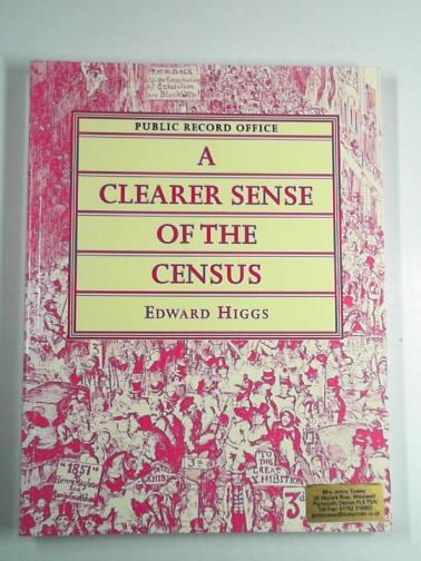Great Britain: Public Record Office & HIGGS, Edward - A clearer sense of the census: the Victorian censuses and historical research