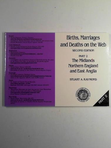 RAYMOND, Stuart - Births, marriages and deaths on the Web: part 2: The Midlands, Northern England and East Anglia