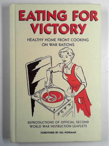 NORMAN, Jill (foreword) - Eating for victory: healthy Home Front cooking on war rations