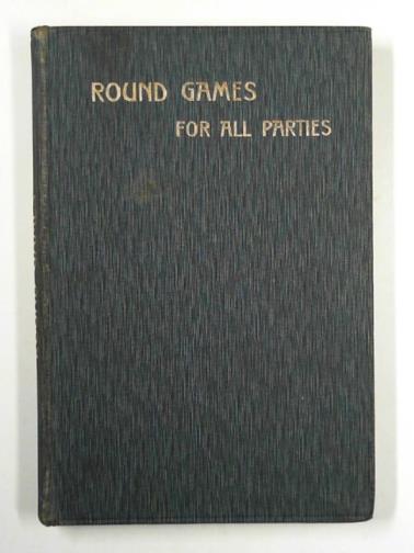  - Round games for all parties: a collection of the greatest variety of family amusements for fireside or pic-nic...