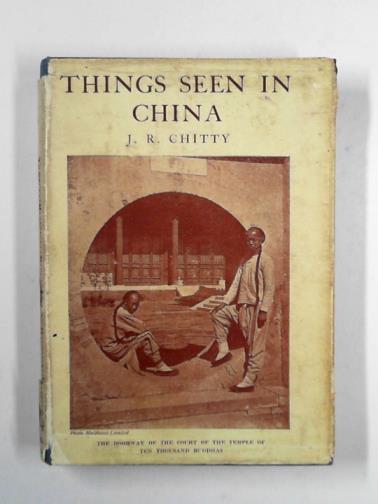 CHITTY, J. R. - Things seen in China