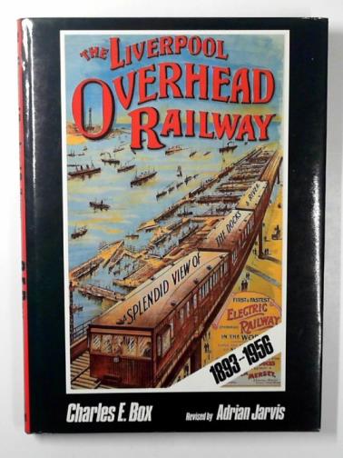 BOX, Charles - The Liverpool overhead railway: 1893 - 1956