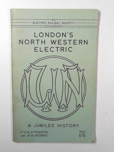 ATKINSON, F.G.B. & ADAMS, B.W. - London's North Western Electric: a Jubilee history