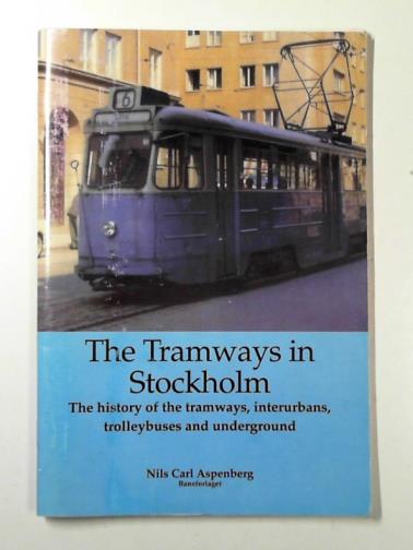 ASPENBERG, Nils Carl - The tramways in Stockholm: the history of the tramways, interurbans, trolleybuses and underground