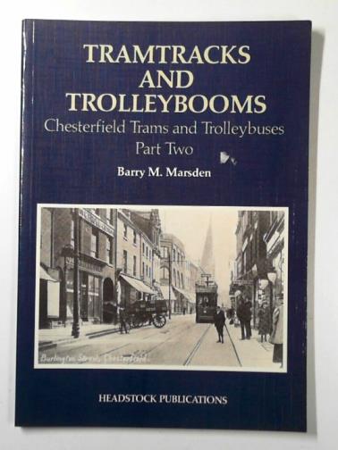 MARSDEN, Barry M. - Tramtracks and trolleybooms: pt. 2: Chesterfield trams and trolleybuses