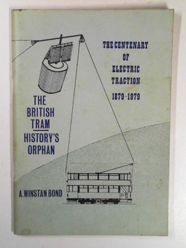 BOND, A. Winstan - The British tram: history's orphan: the centenary of electric traction 1879 - 1979: the Walter Gratwicke memorial lecture 1979