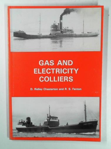 CHESTERTON, D. Ridley & FENTON, R.S. - Gas and electricity colliers: the sea-going ships owned by the British gas and electricity industries