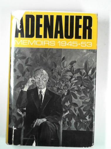 ADENAUER, Konrad - Konrad Adenauer: Memoirs 1945-53