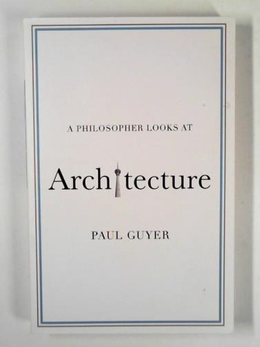 GUYER, Paul - A philosopher looks at architecture
