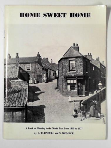 TURNBULL, Les; & WOMACK, S - Home sweet home: a look at housing in the North East from 1800 to 1977