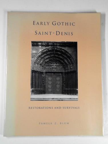 BLUM, Pamela Z. - Early Gothic Saint–Denis: restorations and survivals
